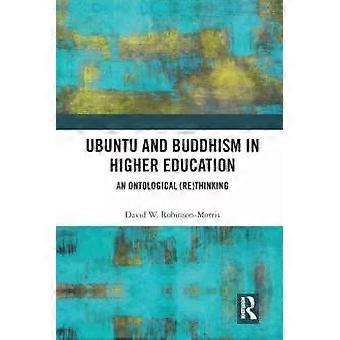 Ubuntu And Buddhism In Higher Education An Ontological Rethinking - David Robinson-Morris