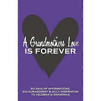 Die Liebe einer Großmutter ist für immer: 90 Tage voller Affirmationen, Ermutigung und täglicher Inspiration – Worte des Selbstvertrauens, der Dankbarkeit, der Motivation und der Liebe zum Aufbau einer starken Persönlichkeit.