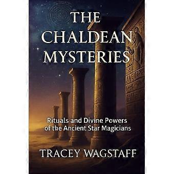 De Chaldeïsche Mysteriën, Rituelen en Goddelijke Krachten van de Oude Sterrenmagiërs