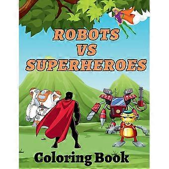 Robots vs superheroes coloring book an action adventure coloring book