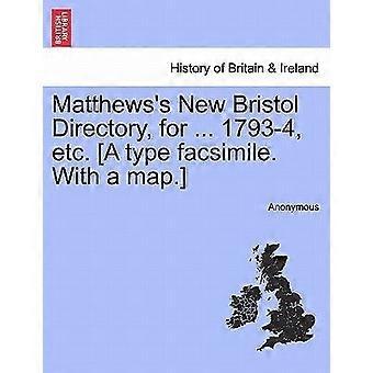 Matthews's new bristol directory, for ... 1793-4, etc. a type facsimile. with a map.