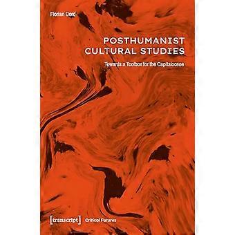 Posthumanist Cultural Studies Towards a Toolbox for the Capitalocene