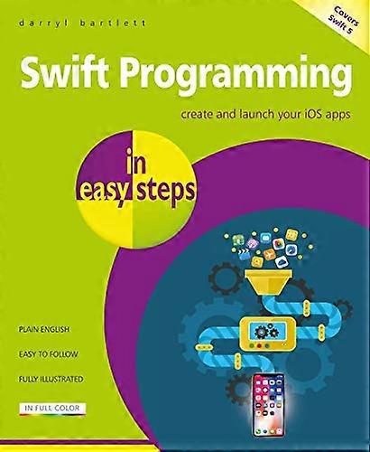 Swift Programming in easy steps Develop iOS apps covers iOS 12 and Swift 4
