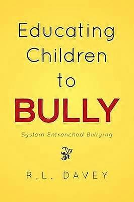 Educating Children to Bully System Entrenched Bullying