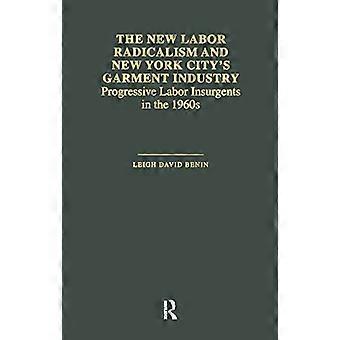 The New Labor Radicalism and New York Citys Garment Industry Progressive Labor Insurgents During the 1960s