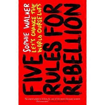 Five Rules for Rebellion Lets Change the World Ourselves