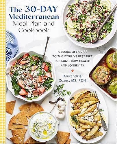 The 30 Day Mediterranean Meal Plan and Cookbook: A Beginners Guide to the Worlds Best Diet for Long Term Health and Longevity