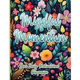 Mindful Momentum : Ihr täglicher Motivationsbegleiter