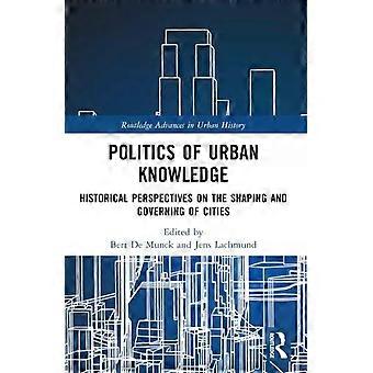 Politics Of Urban Knowledge Historical Perspectives On The Shaping And Governing - Taylor & Francis Ltd