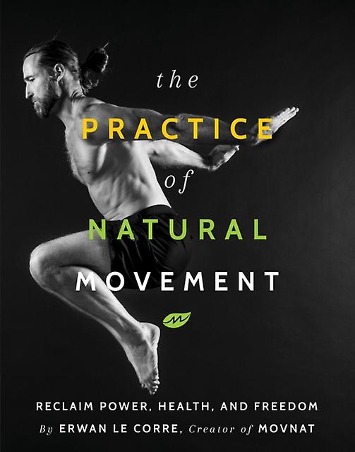 The Practice Of Natural Movement by Erwan Le Corre Paperback