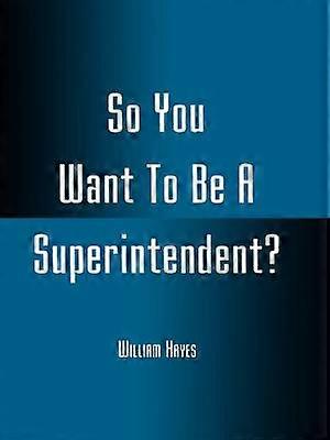 So You Want To Be A Superintendent?