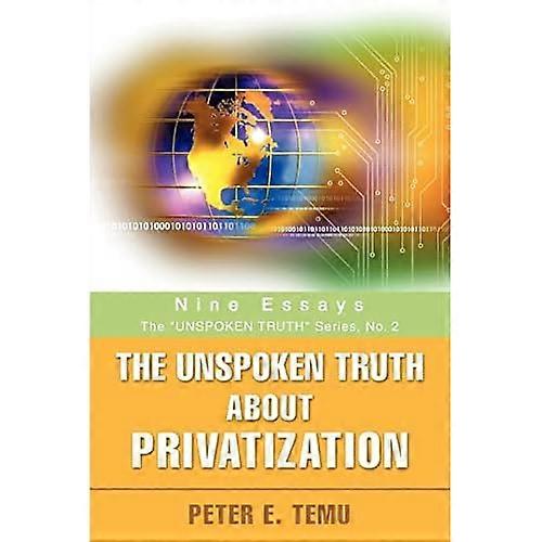 The Unspoken Truth about Privatization: Nine Essays