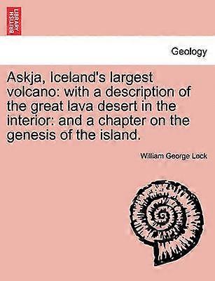 Askja Iceland's Largest Volcano With a Description of the Great Lava Desert in the Interior And a Chapter on the Genesis of the Island