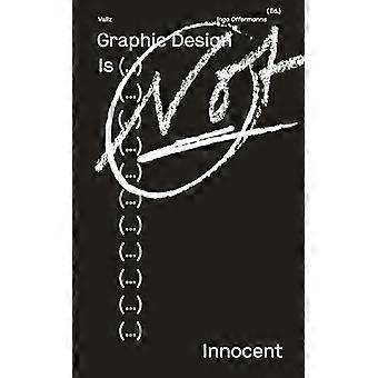 Grafisch ontwerp is (...) Niet onschuldig