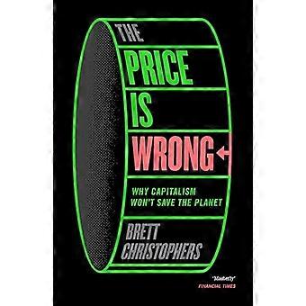 The Price is Wrong Why Capitalism Wont Save the Planet