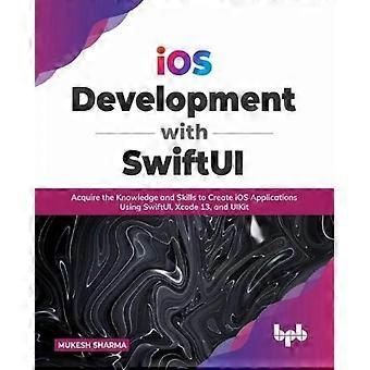 Ios Development With Swiftui Acquire The Knowledge And Skills To Create Ios Appl - Mukesh Sharma - Paperback - en Book