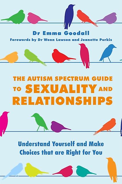 The Autism Spectrum Guide To Sexuality And Relationships by Emma Goodall Paperback Book