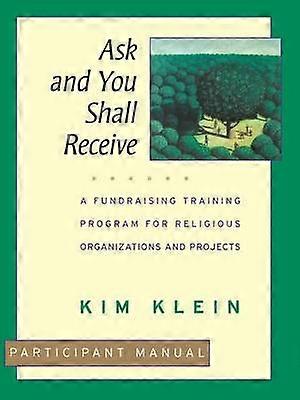 Ask & You Shall Receive - A Fundraising Training Program for Religious Organizations & Projects Participant Manual