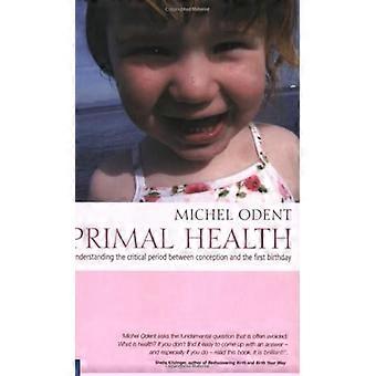 Primal Health Understanding the Critical Period Between Conception and the First Birthday