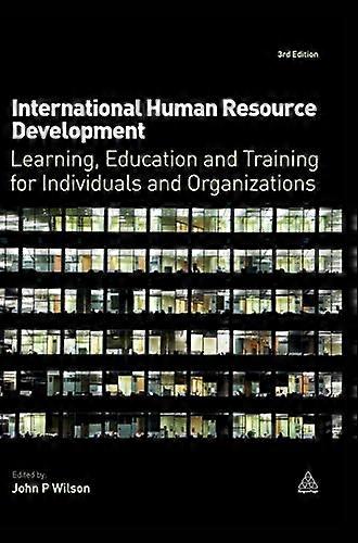 International Human Resource Development: Learning Education and Training for Individuals and Organizations