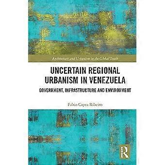 Unsicherer regionaler Urbanismus in Venezuela : Regierung, Infrastruktur und Umwelt