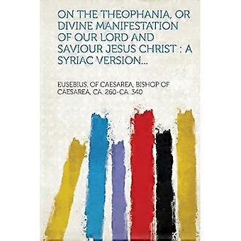 Über die Theophanie oder die göttliche Offenbarung unseres Herrn und Erlösers Jesus Christus: Eine syrische Version