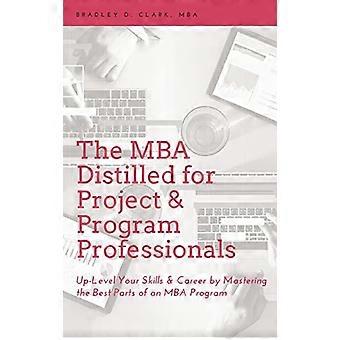 MBA Distilled für Projekt- und Programmprofis: Verbessern Sie Ihre Fähigkeiten und Ihre Karriere, indem Sie die besten Teile eines MBA-Programms beherrschen
