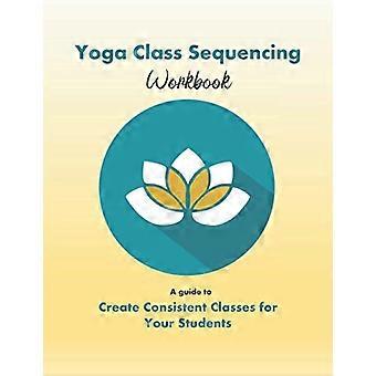 Yoga Class Sequencing Workbook: Maak consistente yogalessen voor je studenten