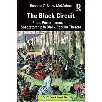 The Black Circuit Race Performance And Spectatorship In Black Popular Thea - Rashida Z. Shaw McMahon