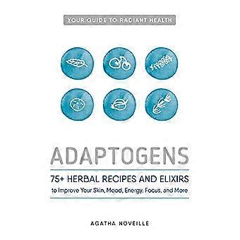 Adaptogener: 75+ växtbaserade recept och elixir för att förbättra din hud, humör, energi, fokus och mer