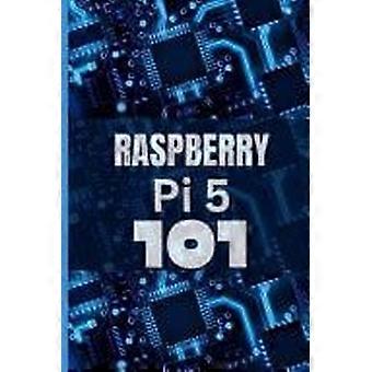 Raspberry pi 5 101 a beginner's guide to cracking the code and unleashing the magical powers of raspberry pi 5, effortlessly.