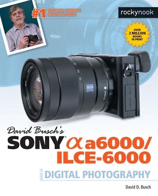David Buschs Sony Alpha A6000ilce6000 Guide To Digital Photography by David D. Busch Paperback