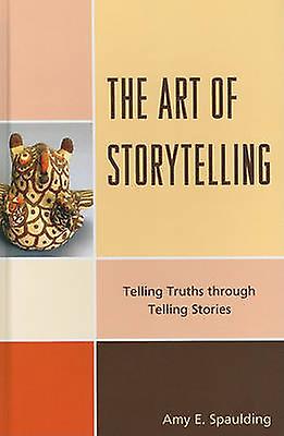 The Art Of Storytelling by Amy E. Spaulding Hardback Book