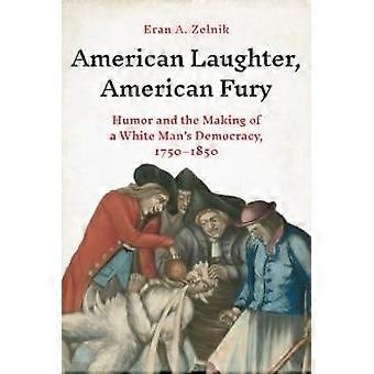 American Laughter American Fury Humor And The Making Of A White Mans Democrac - Eran A Zelnik
