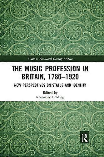 The Music Profession in Britain 1780 1920: New Perspectives on Status and Identity
