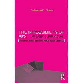 The Impossibility Of Sex Stories Of The Intimate Relationship Between Therapist - Susie Orbach