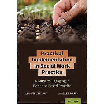 Practical Implementation in Social Work Practice A Guide to Engaging in Evidence Based Practice