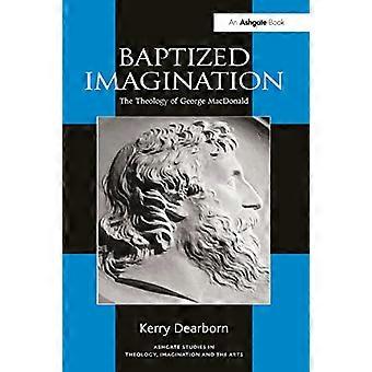 Ochrzczona wyobraźnia: teologia George'a MacDonalda (Routledge Studies in Theology, Imagination and the Arts)