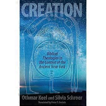Creation Biblical Theologies In The Context Of The Ancient Near East - Othmar Keel