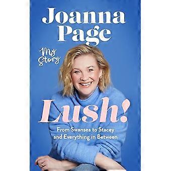 Lush My Story From Swansea to Stacey and Everything in Between The instant Sunday Times bestselling autobiography from star of Gavin and Stacey Jo
