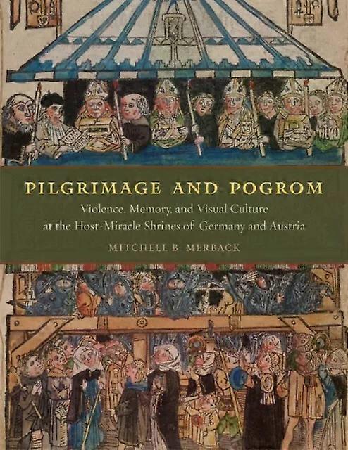 Pilgrimage And Pogrom - Mitchell B. Merback