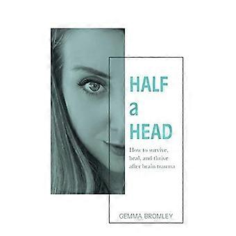 Half a Head: Wie man nach einem Hirntrauma überlebt, gedeiht und heilt