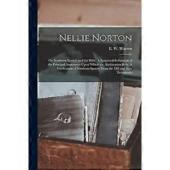 Nellie norton or, southern slavery and the bible. a scriptural refutation of the principal arguments upon which the abolitionists rely. a vindication 