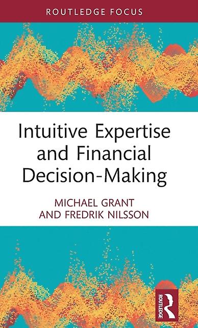 Intuitive Expertise And Financial Decision-making by Nilsson, Fredrik Uppsala University, Sweden Hardback Book