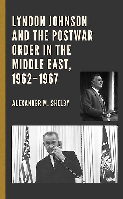 Lyndon Johnson And The Postwar Order In The Middle East 19621967 by Alexander M. Shelby Paperback Book
