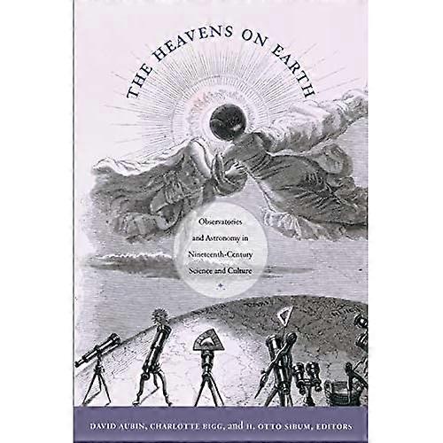 The Heavens on Earth: Observatories and Astronomy in Nineteenth-Century Science and Culture ...