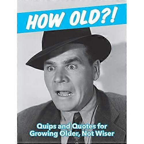 How Old?! (for men): Quips and Quotes for Those Growing Older, Not Wiser