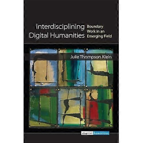 Interdisciplining Digital Humanities: Boundary Work in an Emerging Field