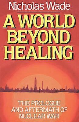 A World Beyond Healing - The Prologue and Aftermath of Nuclear War