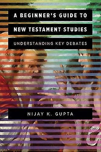 A Beginners Guide to New Testament Studies: Understanding Key Debates